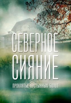 Северное сияние. Проклятье пустынных болот. Фильм шестой